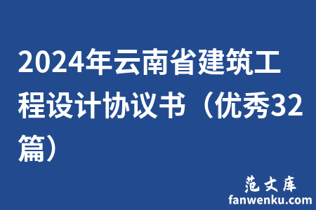 2024年云南省建筑工程设计协议书（优秀32篇）